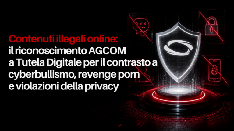 Contenuti illegali online: il riconoscimento AGCOM a Tutela Digitale per il contrasto a cyberbullismo, revenge porn e violazioni della privacy
